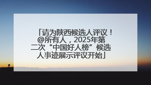 请为陕西候选人评议！@所有人，2025年第二次“中国好人榜”候选人事迹展示评议开始