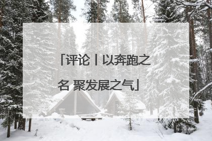 评论丨以奔跑之名 聚发展之气