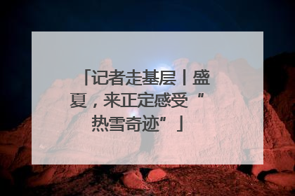 记者走基层丨盛夏，来正定感受“热雪奇迹”