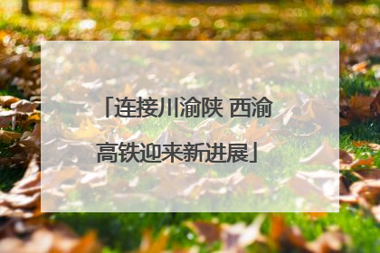 连接川渝陕 西渝高铁迎来新进展