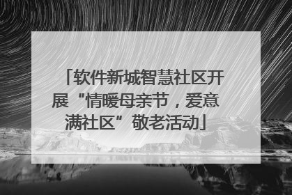 软件新城智慧社区开展“情暖母亲节，爱意满社区”敬老活动