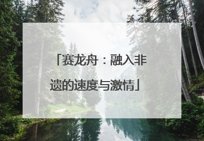赛龙舟：融入非遗的速度与激情