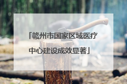 赣州市国家区域医疗中心建设成效显著