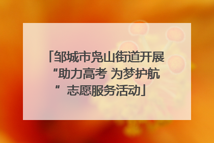邹城市凫山街道开展“助力高考 为梦护航”志愿服务活动