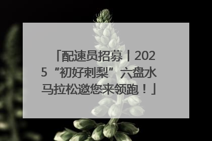 配速员招募丨2025“初好刺梨”六盘水马拉松邀您来领跑！