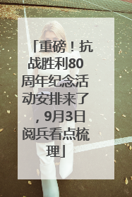 重磅！抗战胜利80周年纪念活动安排来了，9月3日阅兵看点梳理