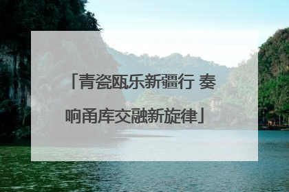 青瓷瓯乐新疆行 奏响甬库交融新旋律