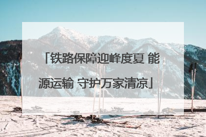 铁路保障迎峰度夏 能源运输 守护万家清凉