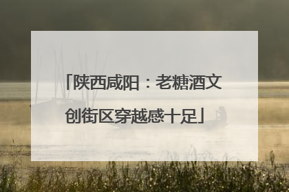 陕西咸阳：老糖酒文创街区穿越感十足