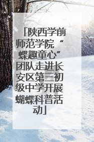 陕西学前师范学院“蝶趣童心”团队走进长安区第三初级中学开展蝴蝶科普活动