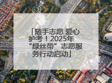 随手志愿 爱心护考！2025年“绿丝带”志愿服务行动启动