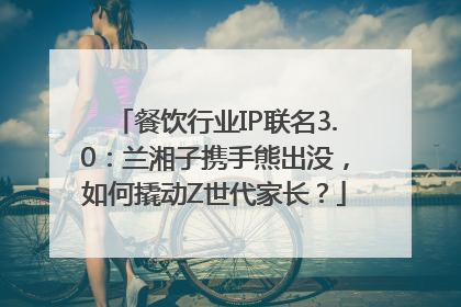 餐饮行业IP联名3.0：兰湘子携手熊出没，如何撬动Z世代家长？