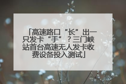 高速路口“长”出一只发卡“手”？三门峡站首台高速无人发卡收费设备投入测试