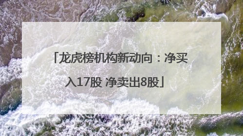 龙虎榜机构新动向：净买入17股 净卖出8股