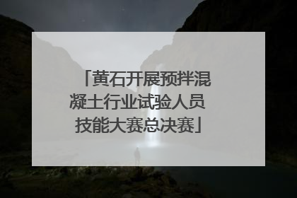黄石开展预拌混凝土行业试验人员技能大赛总决赛