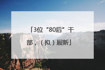 3位“80后”干部，（拟）履新