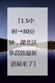 1.5小时→30分钟，湖北这条高铁最新进展来了