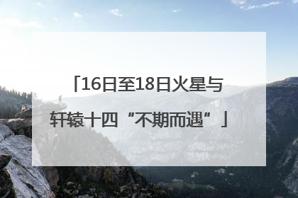 16日至18日火星与轩辕十四“不期而遇”