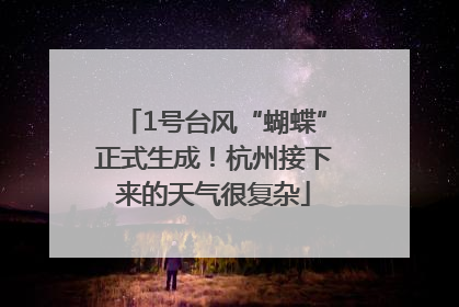 1号台风“蝴蝶”正式生成！杭州接下来的天气很复杂
