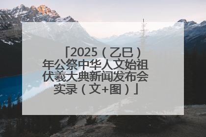 2025（乙巳）年公祭中华人文始祖伏羲大典新闻发布会实录（文+图）