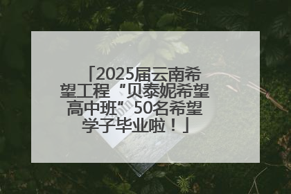 2025届云南希望工程“贝泰妮希望高中班”50名希望学子毕业啦！
