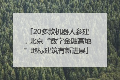 20多款机器人参建，北京“数字金融高地”地标建筑有新进展