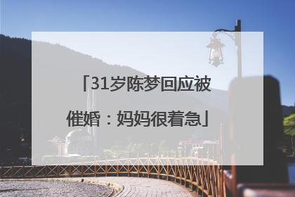 31岁陈梦回应被催婚：妈妈很着急