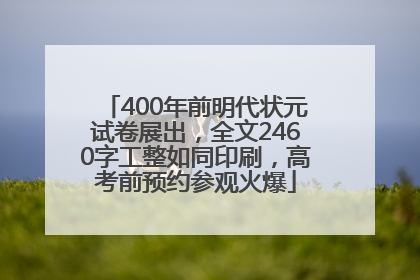 400年前明代状元试卷展出，全文2460字工整如同印刷，高考前预约参观火爆