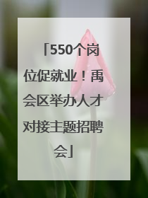 550个岗位促就业！禹会区举办人才对接主题招聘会