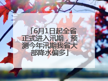 6月1日起全省正式进入汛期，预测今年汛期我省大部降水偏多