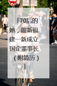 70后的她，履新福建一新成立国企董事长（附简历）