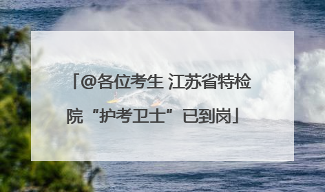@各位考生 江苏省特检院“护考卫士”已到岗
