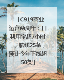 C919商业运营两周年：日利用率超7小时，航线25条，预计今年下线超50架